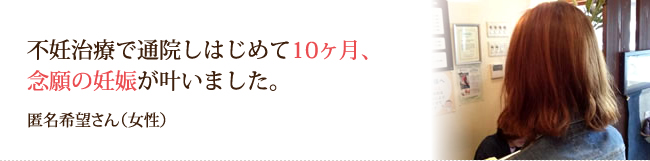 不妊治療で通院しはじめて10ヶ月、念願の妊娠が叶いました。