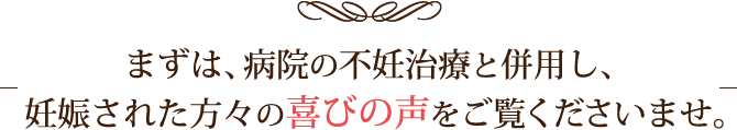 病院の不妊治療と併用し、妊娠された方々の喜びの声をご覧ください。