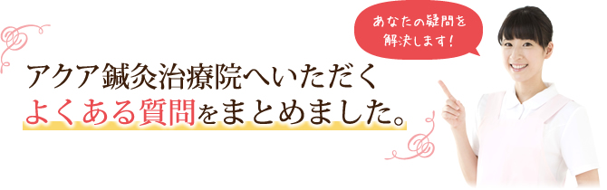 アクア鍼灸治療院へいただくよくある質問をまとめました。