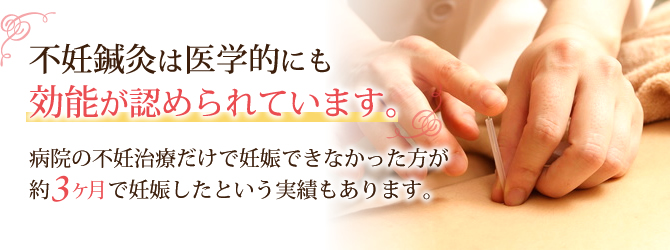 不妊鍼灸は医学的にも効能が認められています。約3ヶ月で妊娠したという実績もあります。