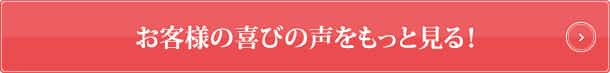 お客様の喜びの声をもっと見る！